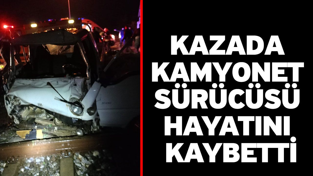 Kazada Kamyonet Sürücüsü Hayatını Kaybetti