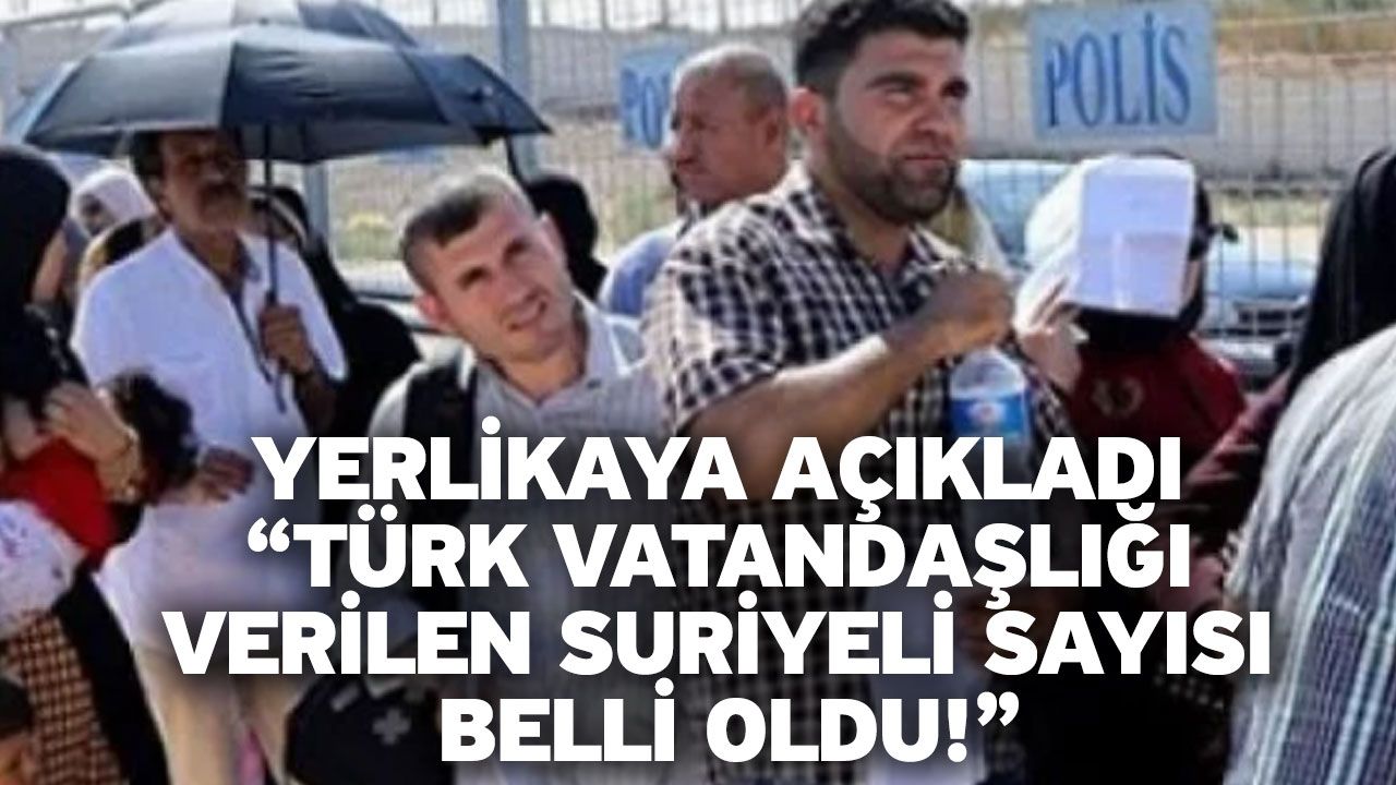 Yerlikaya açıkladı “Türk vatandaşlığı verilen Suriyeli sayısı belli oldu!”