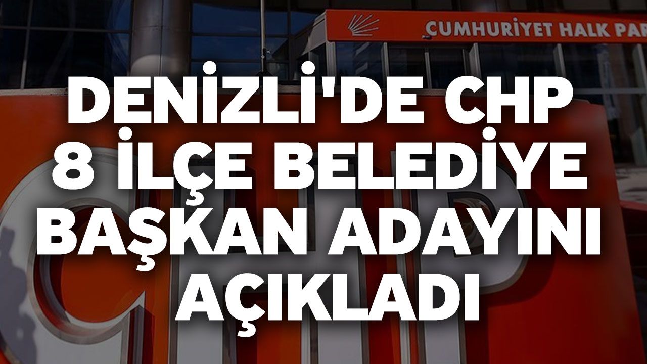 Denizli'de CHP 8 ilçe belediye başkan adayını açıkladı