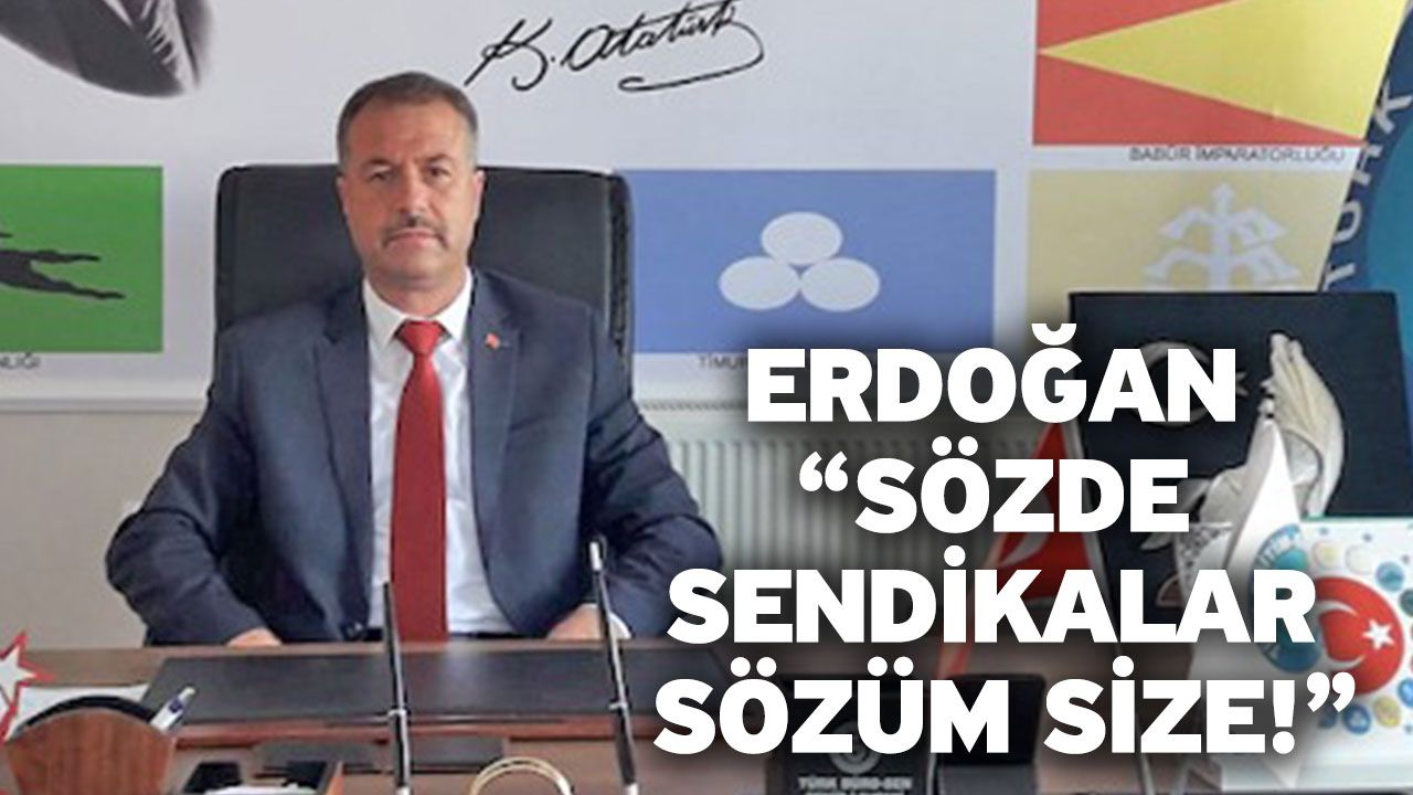 Erdoğan “Sözde sendikalar sözüm size!”