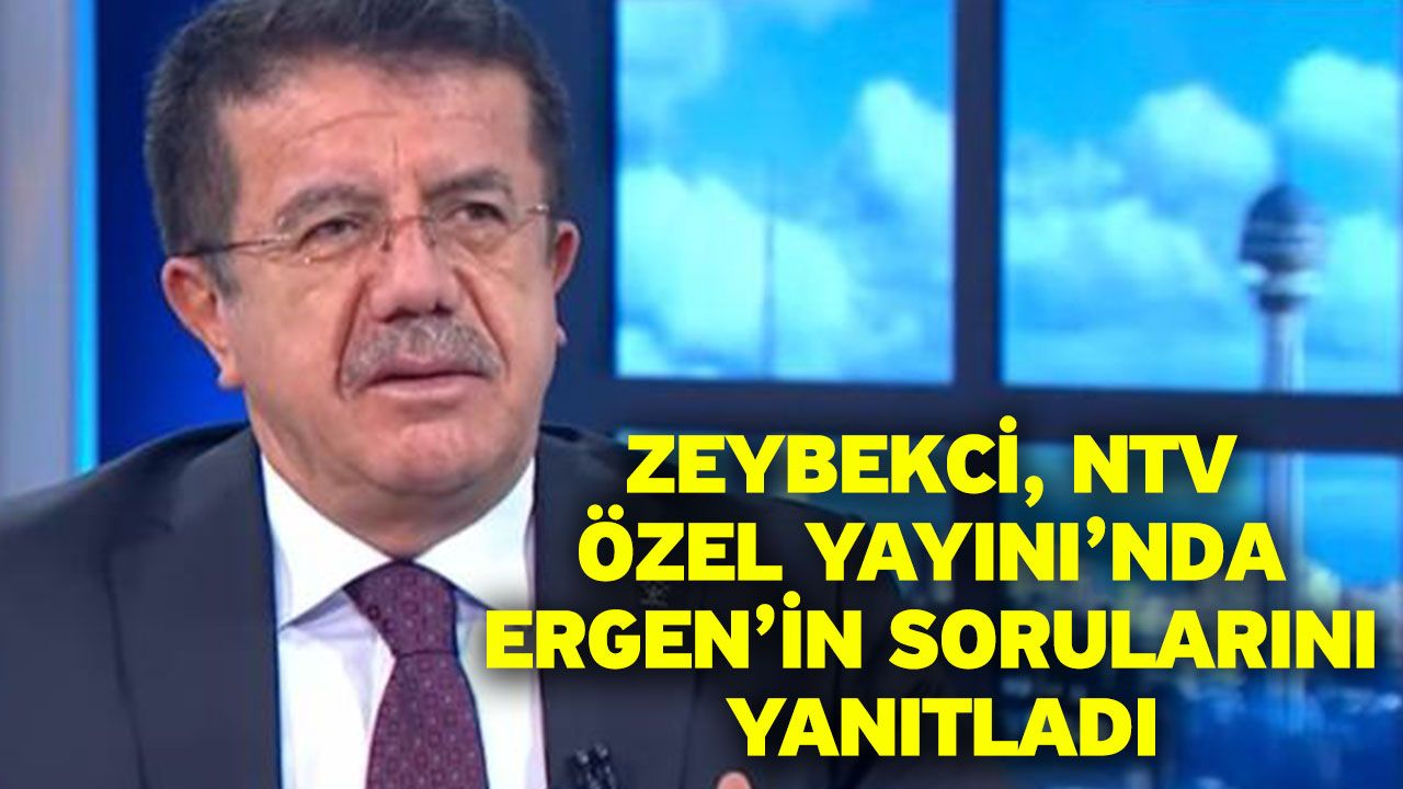 Zeybekci, NTV Özel Yayını’nda Ergen’in Sorularını Yanıtladı