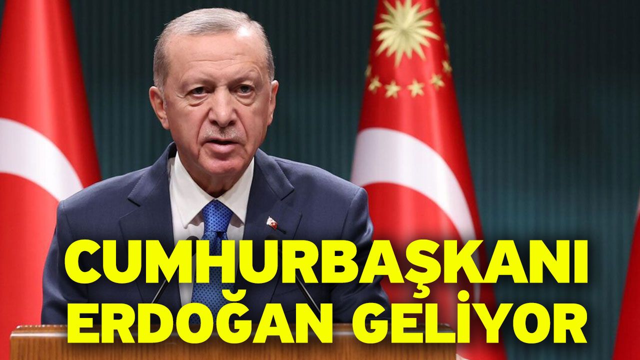 Cumhurbaşkanı Erdoğan geliyor
