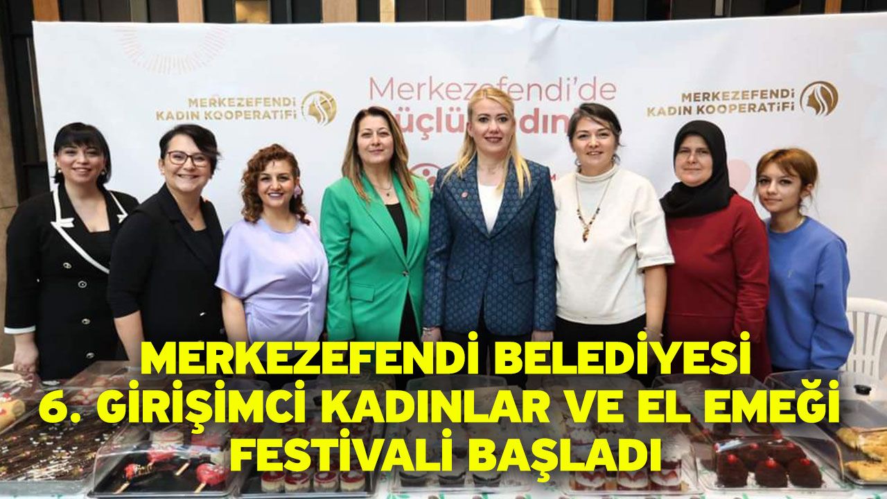 Merkezefendi Belediyesi 6. Girişimci Kadınlar Ve El Emeği Festivali Başladı