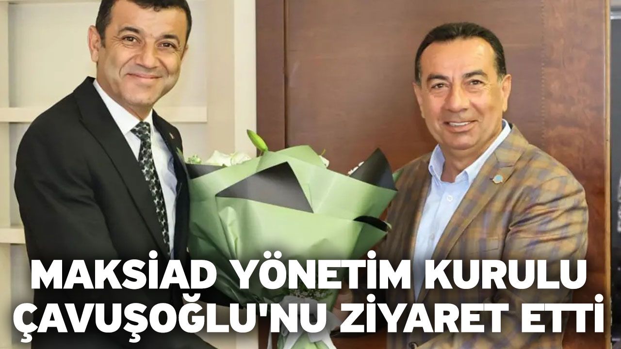MAKSİAD Yönetim Kurulu, Çavuşoğlu'nu Ziyaret Etti