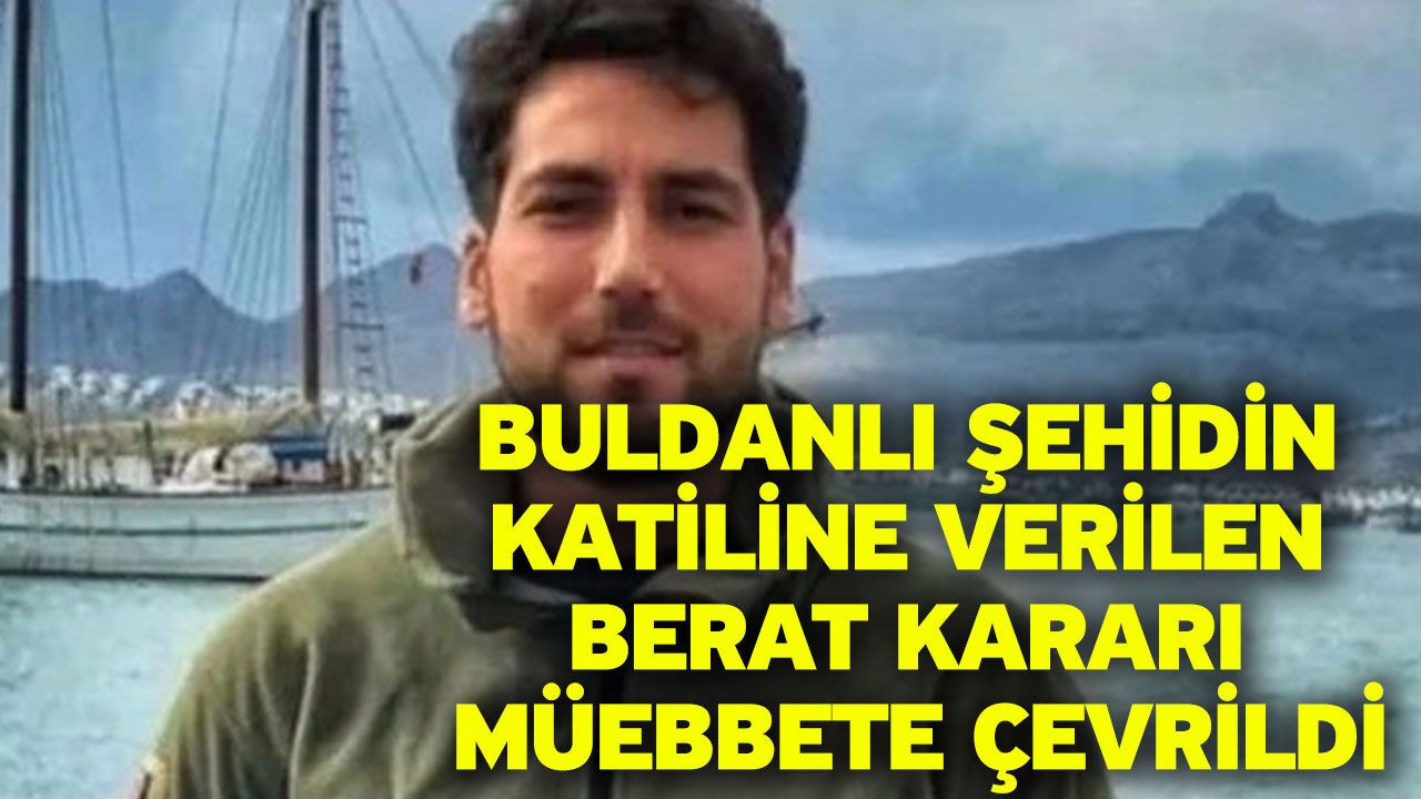 Buldanlı şehidin katiline verilen berat kararı müebbete çevr