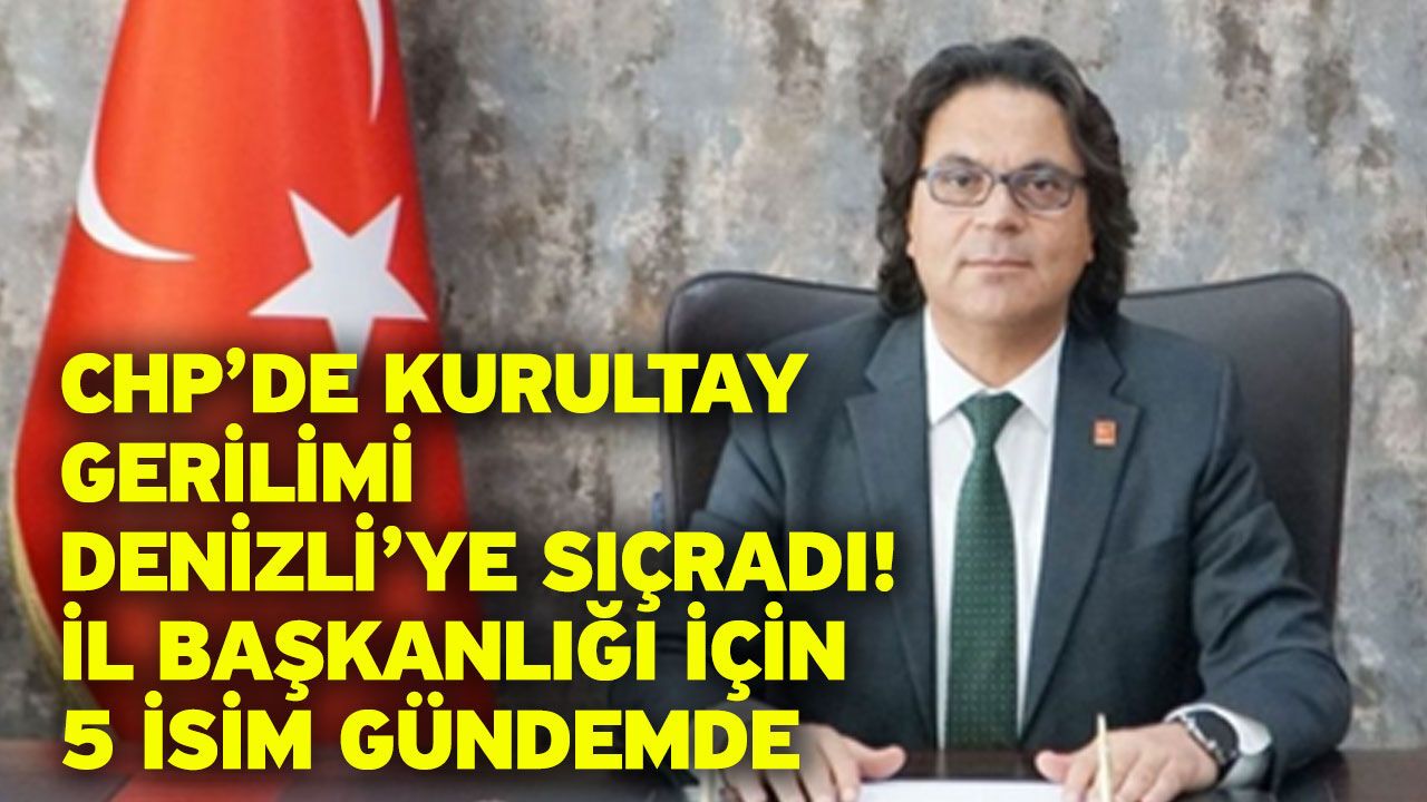 CHP’de Kurultay Gerilimi Denizli’ye Sıçradı! İl Ba