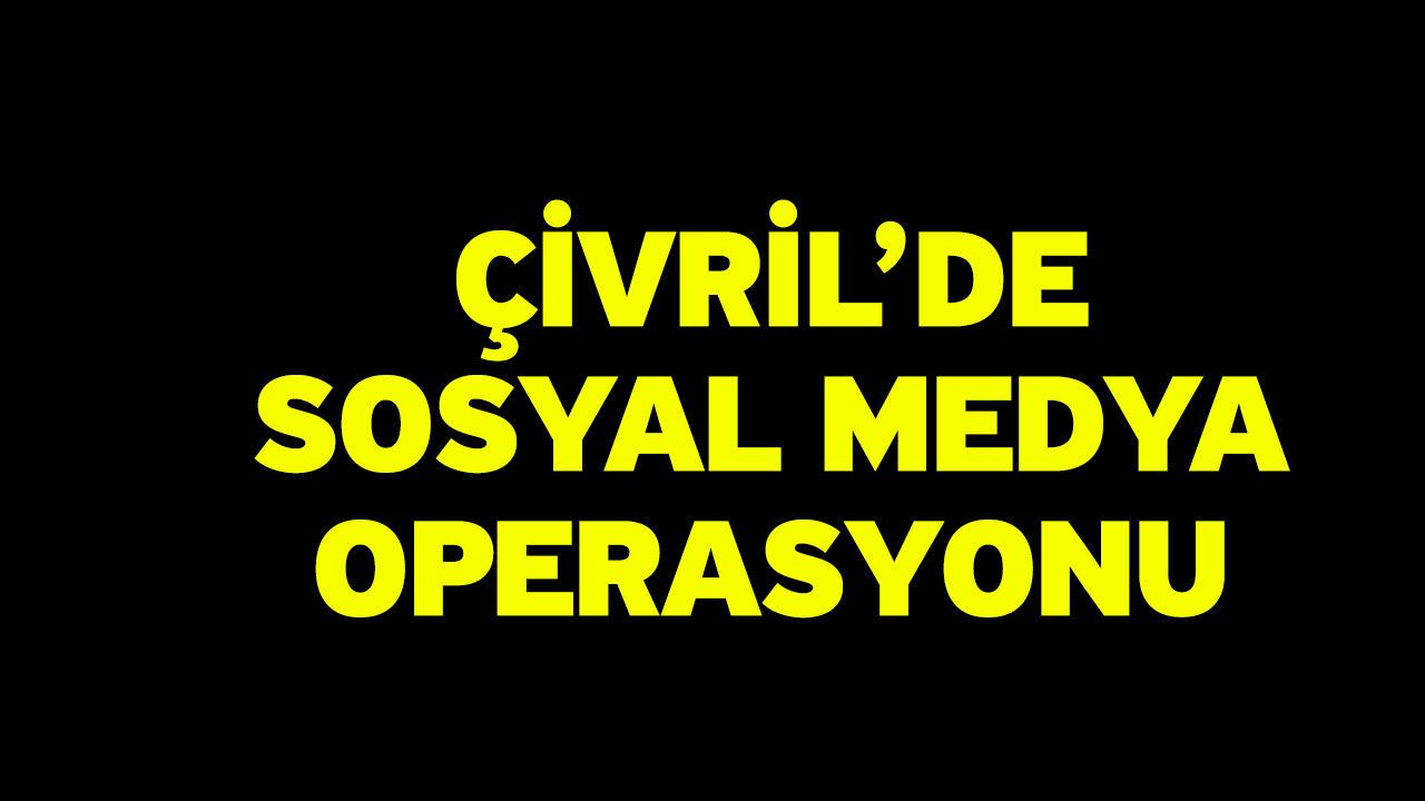 Çivril’de Sosyal Medya Operasyonu