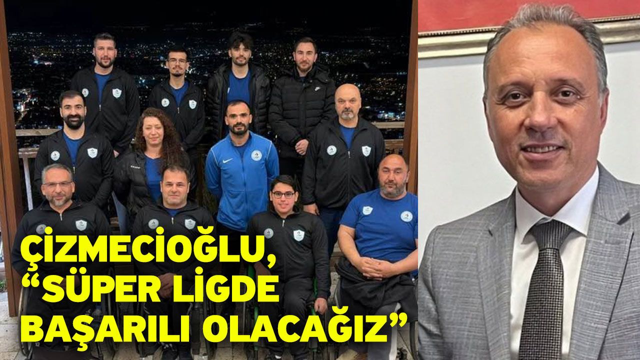 Çizmecioğlu, “Süper ligde başarılı olacağız”
