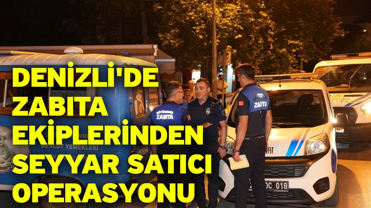Denizli'de zabıta ekiplerinden seyyar satıcı opera