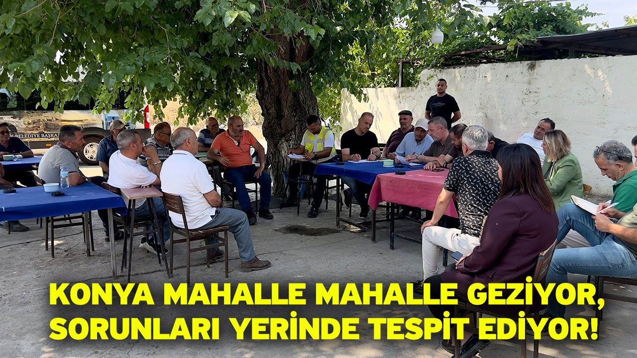 Konya Mahalle Mahalle Geziyor, Sorunları Yerinde Tespit Ediy