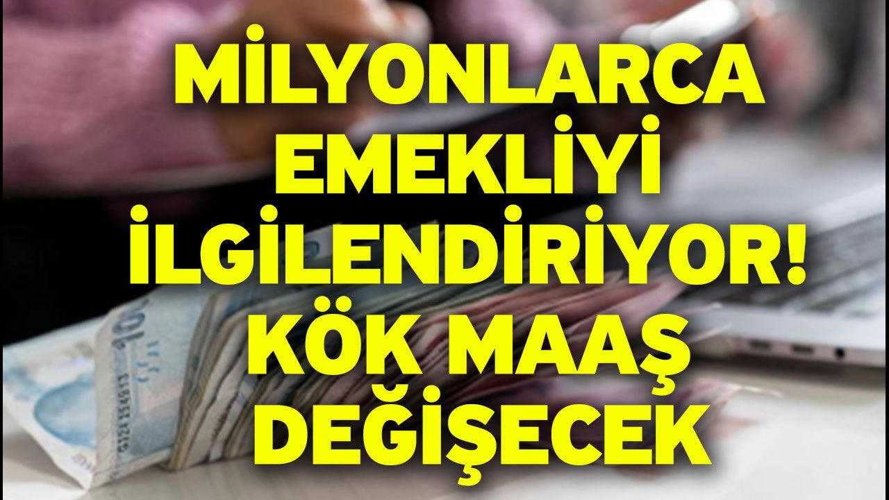 Milyonlarca emekliyi ilgilendiriyor! Kök maaş deği