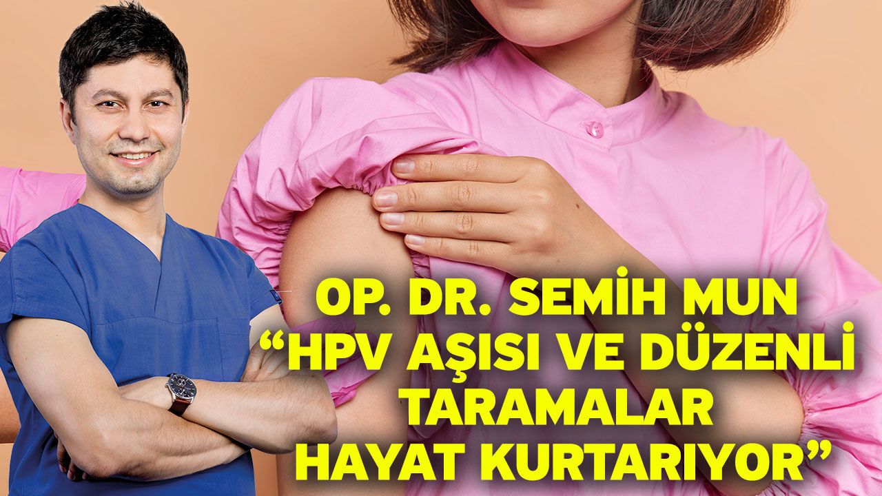 Op. Dr. Semih Mun “HPV Aşısı ve Düzenli Taramalar Hayat Kurt