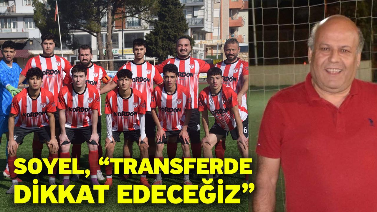 Soyel, “Transferde dikkat edeceğiz”