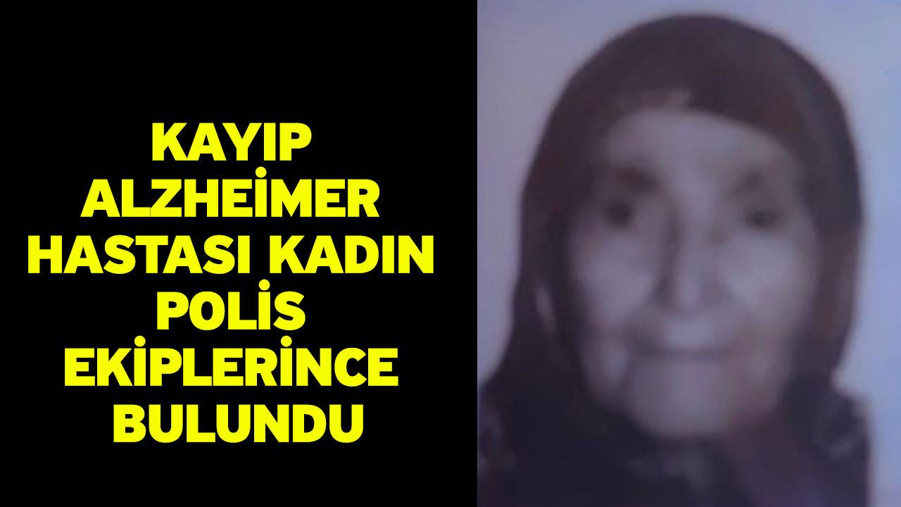 Kayıp Alzheimer hastası kadın polis ekiplerince bulundu