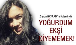 Yoğurdum ekşi diyememek!