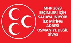 MHP 2023 seçimleri için sahaya iniyor! İlk miting adresi Osmaniye değil Sivas