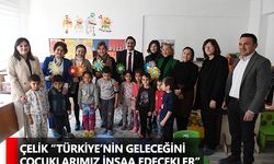 Çelik “Türkiye’nin Geleceğini Çocuklarımız İnşaa Edecekler”