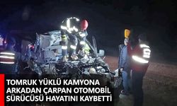 Tomruk yüklü kamyona arkadan çarpan otomobil sürücüsü hayatını kaybetti