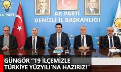 Güngör “19 İlçemizle Türkiye Yüzyılı’na Hazırız!”