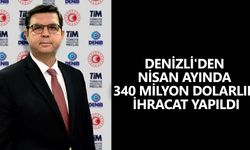 Denizli'den Nisan ayında 340 milyon dolarlık ihracat yapıldı