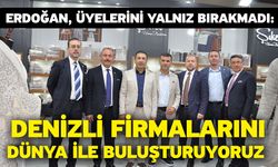 DTO Başkanı Erdoğan, Üyelerini Yalnız Bırakmadı: Denizli Firmalarını, Dünya İle Buluşturuyoruz