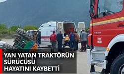 Yan yatan traktörün sürücüsü hayatını kaybetti
