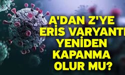 A'dan Z'ye Eris Varyantı! Yeniden kapanma olur mu?