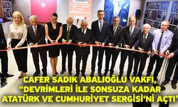 Cafer Sadık Abalıoğlu Vakfı,” Devrimleri ile Sonsuza Kadar Atatürk ve Cumhuriyet Sergisi'ni Açtı”