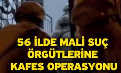 56 İlde Mali Suç Örgütlerine Kafes Operasyonu