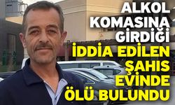 Alkol komasına girdiği iddia edilen şahıs evinde ölü bulundu