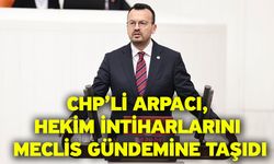 CHP’li Arpacı, Hekim İntiharlarını Meclis Gündemine Taşıdı