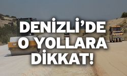 Denizli’de o yollara dikkat!