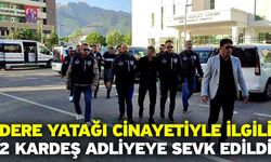 Dere Yatağı Cinayetiyle İlgili 2 Kardeş Adliyeye Sevk Edildi