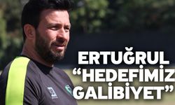 Ertuğrul “Hedefimiz galibiyet”