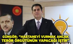 Güngör; “Hastaneyi vurmak ancak terör örgütünün yapacağı iştir”