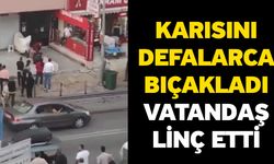 Karısını defalarca bıçakladı! Vatandaş linç etti