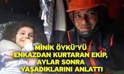 Minik Öykü'yü enkazdan kurtaran ekip, aylar sonra yaşadıklarını anlattı