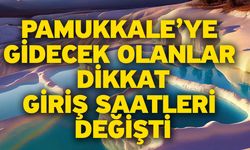 Pamukkale’ye gidecek olanlar dikkat! Giriş saatleri değişti