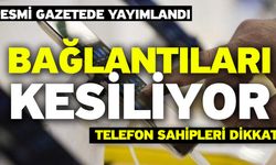 Resmi gazetede yayımlandı bağlantıları kesiliyor! Telefon sahipleri dikkat