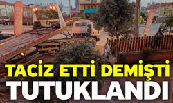 Taciz etti demişti! Tutuklandı