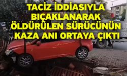 Taciz iddiasıyla bıçaklanarak öldürülen sürücünün kaza anı ortaya çıktı