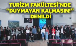 Turizm Fakültesi’nde “Duymayan Kalmasın!” Denildi