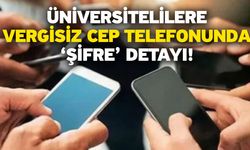 Üniversitelilere vergisiz cep telefonunda ‘şifre’ detayı!