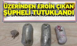 Üzerinden eroin çıkan şüpheli tutuklandı