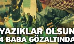 Yazıklar olsun 4 baba gözaltında