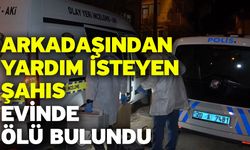 Arkadaşından yardım isteyen şahıs evinde ölü bulundu