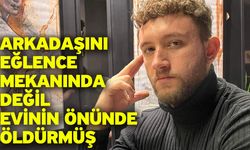 Arkadaşını Eğlence Mekanında Değil Evinin Önünde Öldürmüş