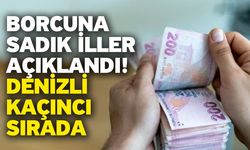 Borcuna sadık iller açıklandı! Denizli kaçıncı sırada