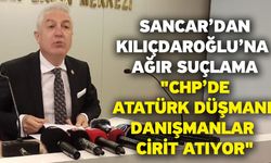 Sancar’dan Kılıçdaroğlu’na ağır suçlama "CHP’de Atatürk düşmanı danışmanlar cirit atıyor"