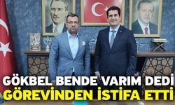 Gökbel bende varım dedi! Görevinden istifa etti